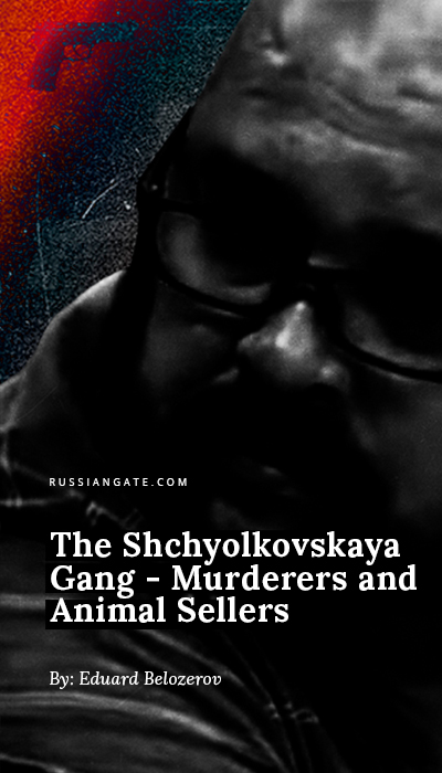 The Shchyolkovskaya Gang - Murderers and Animal Sellers