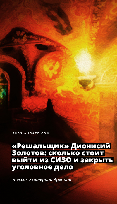 «Решальщик» Дионисий Золотов: сколько стоит выйти из СИЗО и закрыть уголовное дело